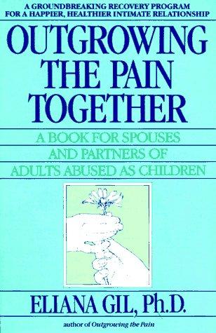 OUTGROWING THE PAIN TOGETHER: a Book for Spouses and Partners of Adults Abused as Children