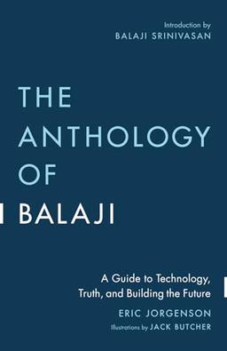 The Anthology of Balaji: A Guide to Technology, Truth, and Building the Future