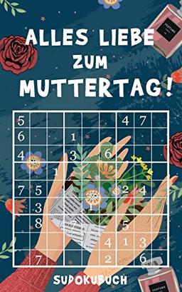 Alles Liebe zum Muttertag - Sudokubuch: Kleines Rätselbuch zum Verschenken | Über 150 knifflige Rätsel von leicht bis extrem schwer | Muttertagsgeschenk Idee für die liebste Mama