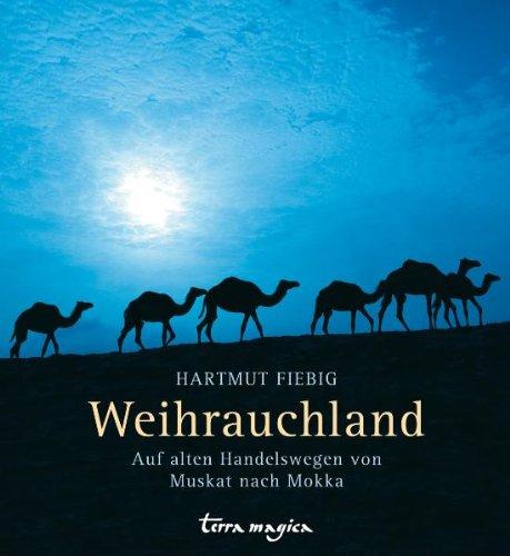 Weihrauchland: Auf alten Handelswegen von Muskat nach Mokka