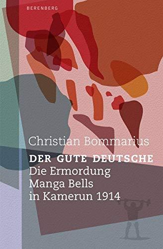 Der gute Deutsche: Die Ermordung Manga Bells in Kamerun 1914