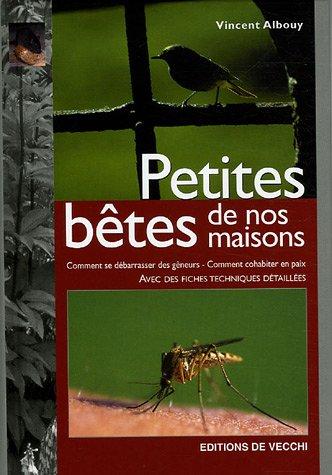 Petites bêtes de nos maisons : comment se débarrasser des gêneurs, comment cohabiter en paix : avec des fiches techniques détaillées