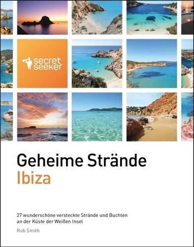 Geheime Stra Nde: Ibiza: 27 Wunderschone Versteckte Strande und Buchten an der Kuste der Weissen Insel