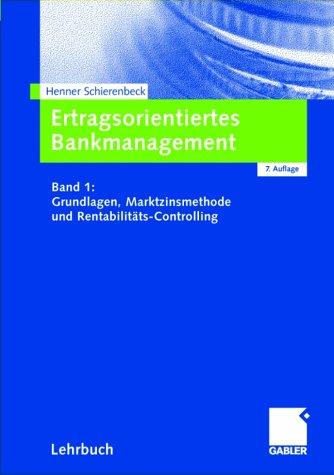 Ertragsorientiertes Bankmanagement, Bd.1, Grundlagen, Marktzinsmethode und Rentabilitäts-Controlling