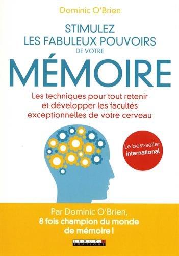 Stimulez les fabuleux pouvoirs de votre mémoire : les techniques pour tout retenir et développer les facultés exceptionnelles de votre cerveau