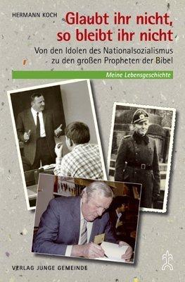 Glaubt ihr nicht, so bleibt ihr nicht: Von den Idolen des Nationalsozialismus zu den großen Propheten der Bibel - Meine Lebensgeschichte mit Bildern und Gedichten