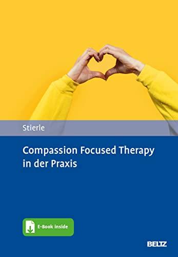 Compassion Focused Therapy in der Praxis: Mit E-Book inside und Arbeitsmaterial