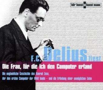 Die Frau, für die ich den Computer erfand, 3 Audio-CDs: Die unglaubliche Geschichte des Konrad Zuse, der den ersten Computer der Welt baute...