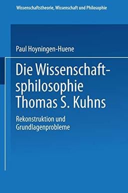 Die Wissenschaftsphilosophie Thomas S. Kuhns: Rekonstruktion und Grundlagenprobleme (Wissenschaftstheorie, Wissenschaft und Philosophie, 27, Band 27)