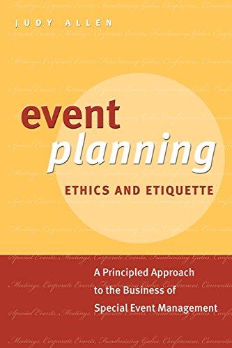 Event Planning Ethics and Etiquette: A Principled Approach to the Business of Special Event Management: A Principled Approach to the Business of Special Event Management