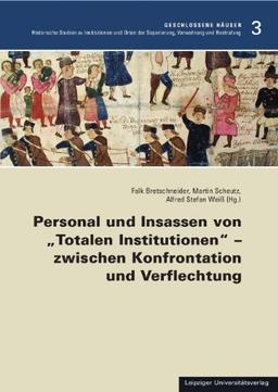 Personal und Insassen von Totalen Institutionen" - zwischen Konfrontation und Verflechtung (Geschlossene Häuser - Historische Studien zu ... der Separierung, Verwahrung und Bestrafung)