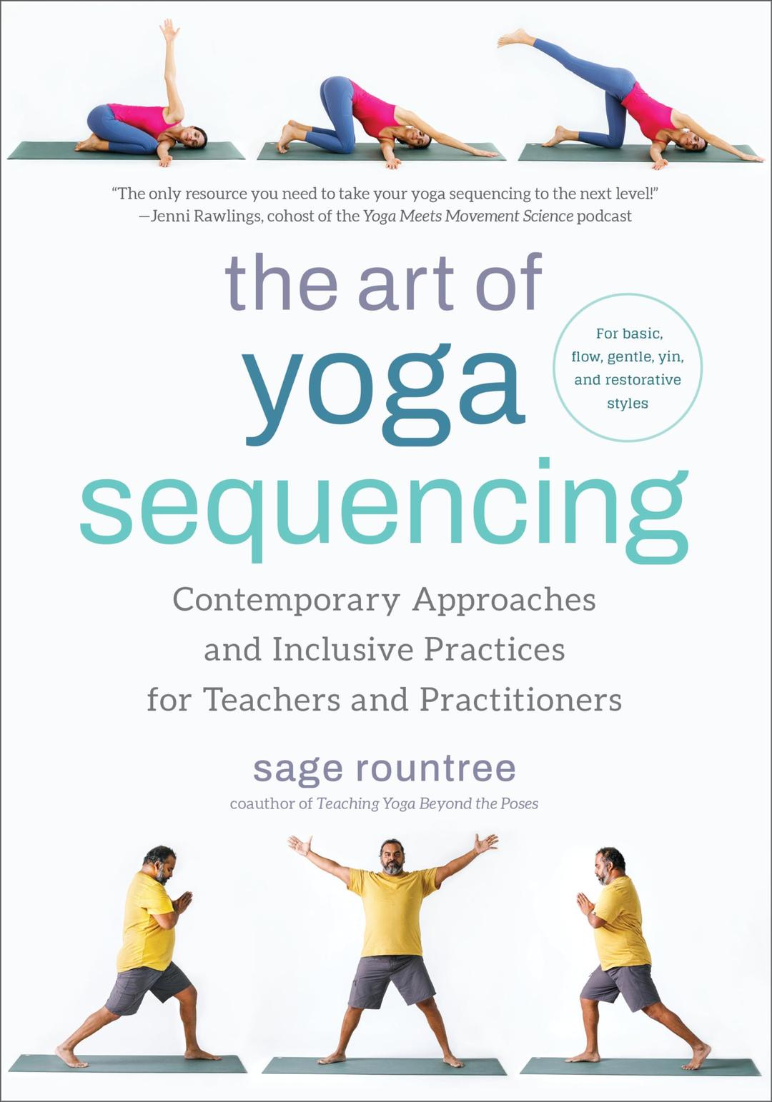 The Art of Yoga Sequencing: Contemporary Approaches and Inclusive Practices for Teachers and Practitioners--For basic, flow, gentle, yin, and restorative styles