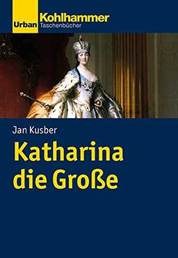 Katharina die Große: Legitimation durch Reform und Expansion (Urban-Taschenbücher)