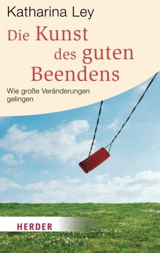 Die Kunst des guten Beendens: Wie große Veränderungen gelingen (HERDER spektrum)