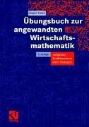 Übungsbuch zur angewandten Wirtschaftsmathematik: Aufgaben, Testklausuren und Lösungen