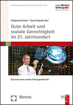 Gute Arbeit und soziale Gerechtigkeit im 21. Jahrhundert: Bausteine einer sozialen Arbeitsgesellschaft (Forschung Aus Der Hans-Bockler-Stiftung)