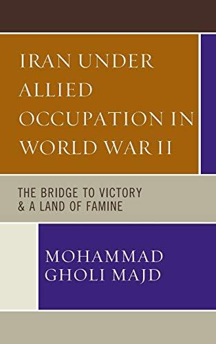 Iran Under Allied Occupation In World War II: The Bridge to Victory & A Land of Famine