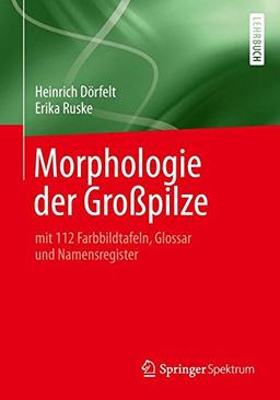 Morphologie der Großpilze: mit 112 Farbbildtafeln, Glossar und Namensregister