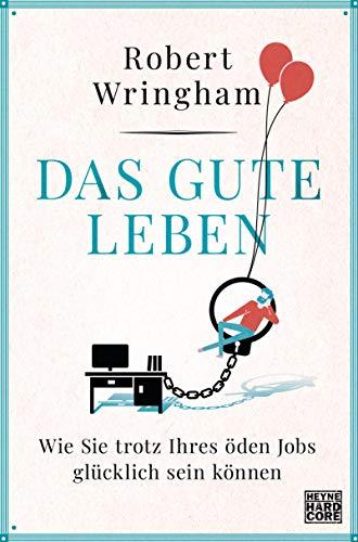 Das gute Leben: Wie Sie trotz Ihres öden Jobs glücklich sein können