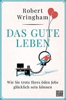 Das gute Leben: Wie Sie trotz Ihres öden Jobs glücklich sein können