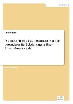 Die Europäische Fusionskontrolle unter besonderer Berücksichtigung ihrer Anwendungspraxis