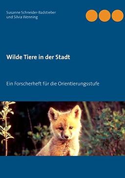 Wilde Tiere in der Stadt: Ein Forscherheft für die Orientierungsstufe