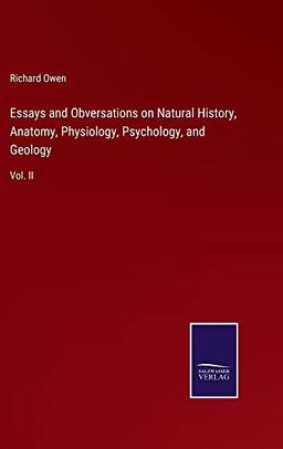 Essays and Obversations on Natural History, Anatomy, Physiology, Psychology, and Geology: Vol. II