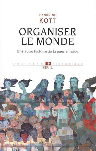 Organiser le monde : une autre histoire de la guerre froide