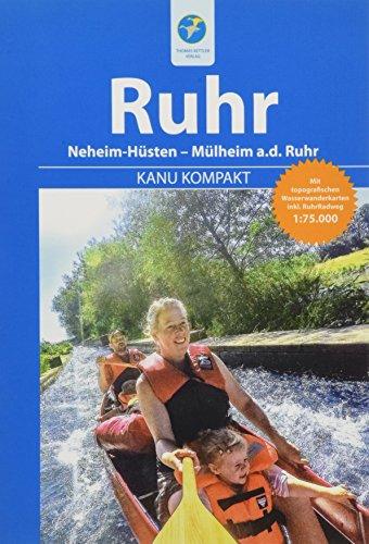 Kanu Kompakt Ruhr: Die Ruhr von Neheim-Hüsten nach Mülheim a.d. Ruhr mit topografischen Wasserwanderkarten