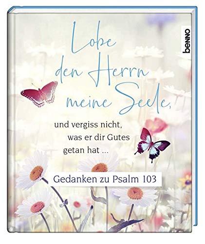 Lobe den Herrn meine Seele und vergiss nicht, was er dir Gutes getan hat …: Gedanken zu Psalm 103