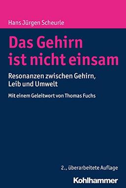 Das Gehirn ist nicht einsam: Resonanzen zwischen Gehirn, Leib und Umwelt