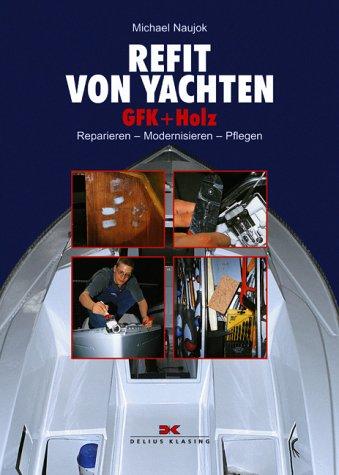 Refit von Yachten: GFK + Holz Reparieren - Modernisieren - Pflegen: GFK und Holz. Reparieren - Modernisieren - Pflegen