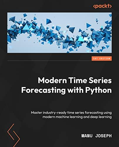 Modern Time Series Forecasting with Python: Explore industry-ready time series forecasting using modern machine learning and deep learning