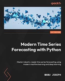 Modern Time Series Forecasting with Python: Explore industry-ready time series forecasting using modern machine learning and deep learning