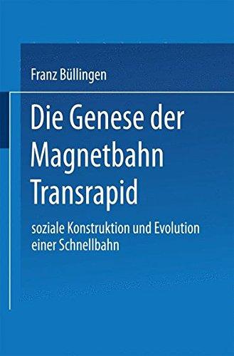 Die Genese der Magnetbahn Transrapid: Soziale Konstruktion und Evolution einer Schnellbahn (German Edition)