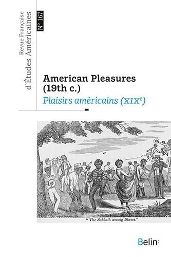 Revue française d'études américaines, n° 167. American pleasures (19th c.). Plaisirs américains (XIXe)