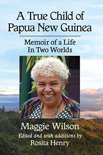 A True Child of Papua New Guinea: Memoir of a Life In Two Worlds