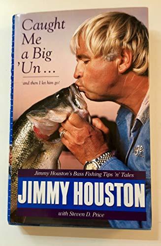 Caught Me a Big'Un...and Then I Let Him Go!: Jimmy Houston's Bass Fishing Tips 'N' Tales