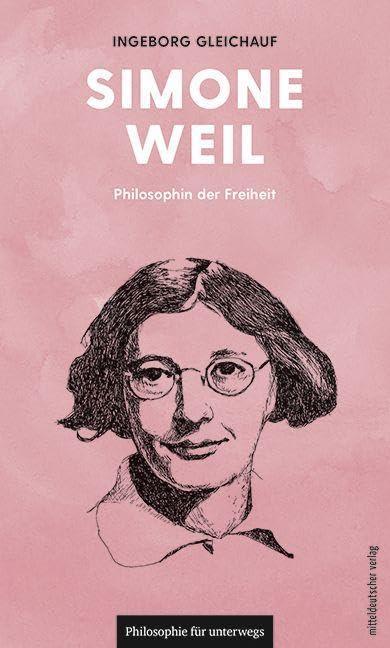 Simone Weil: Philosophin der Freiheit (Edition Leben Philosophie, Band 17) (Philosophie für unterwegs)