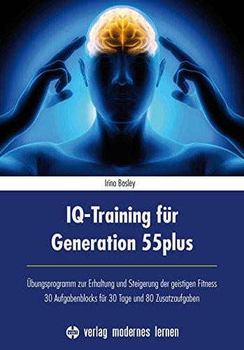 IQ-Training für Generation 55plus: Übungsprogramm zur Erhaltung und Steigerung der geistigen Fitness - 30 Aufgabenblocks für 30 Tage und 80 Zusatzaufgaben