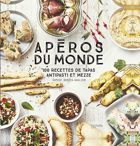 Apéros du monde : 100 recettes de tapas, antipasti et mezze