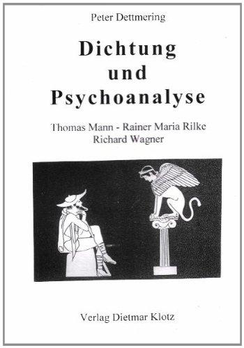 Dichtung und Psychoanalyse: Thomas Mann - Rainer Maria Rilke - Richard Wagner