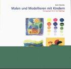 Malen und Modellieren mit Kindern. Anregungen für 4- bis 12jährige