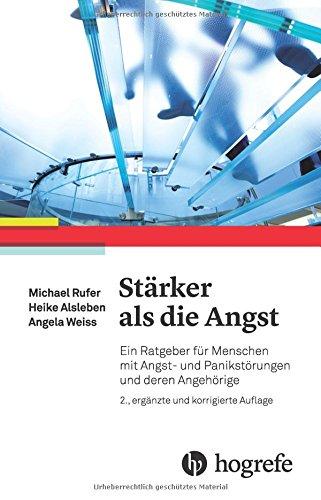 Stärker als die Angst: Ein Ratgeber für Menschen mit Angst- und Panikstörungen und deren Angehörige