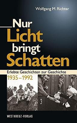 Nur Licht bringt Schatten: Erlebte Geschichten zur Geschichte 1935-1992