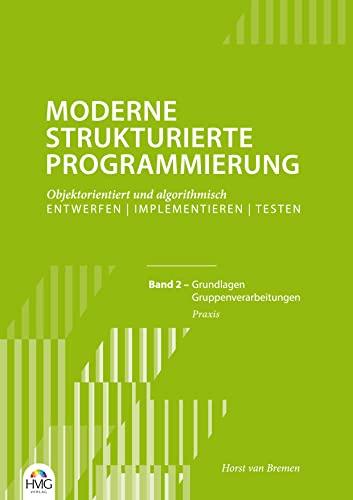 Moderne Strukturierte Programmierung - Band 2: Praxis: Grundlagen / Gruppenverarbeitungen