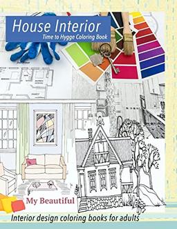 My Beautiful House Interior. Time to Hygge coloring book.: Interior coloring book. Hygge coloring book for adults