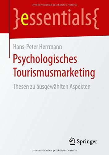 Psychologisches Tourismusmarketing: Thesen zu ausgewählten Aspekten (essentials)