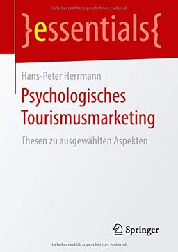 Psychologisches Tourismusmarketing: Thesen zu ausgewählten Aspekten (essentials)