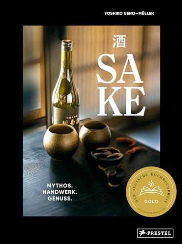 Sake: Mythos – Handwerk – Genuss - Alles über Japans Nationalgetränk: Sake-Typen, Produktion, Brauereien, Aromen, Verkostung, Trinkkultur, Food ... mit dem Deutschen Kochbuchpreis GOLD 2024